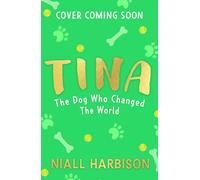 Tina: The Dog Who Changed the World (Children’s edition): The adorable children's adaptation of the globally bestselling, inspiring story of a ... one man and his rescue dog! New for 2025.