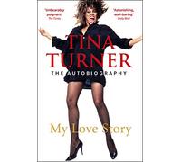 Tina Turner: My Love Story (Official Autobiography): My Love Story (The Autobiography)