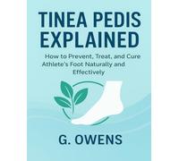 TINEA PEDIS EXPLAINED.: How to Prevent, Treat, and Cure Athlete’s Foot Naturally and Effectively.