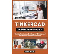 TINKERCAD BENUTZERHANDBUCH 2026: Einsteigerhandbuch zur Erstellung von 3D-Designs und elektronischen Schaltungen für Bastler