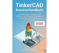 TinkerCAD Benutzerhandbuch: Ein umfassendes Handbuch zum Erlernen von 3D-Design, Elektronik und Schaltungstechnik für Anfänger und Pädagogen