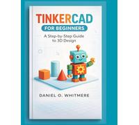 Tinkercad for Beginners: A Step-by-Step Guide to 3D Design