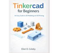 Tinkercad for Beginners: An Easy Guide to 3D Modeling and 3D Printing