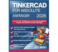TINKERCAD FÜR ABSOLUTE ANFÄNGER 2026: Lernen Sie 3D-Modellierung von Grund auf mit geführten Projekten und einfachen visuellen Anleitungen