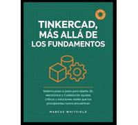 TINKERCAD, MÁS ALLÁ DE LOS FUNDAMENTOS: Sistema paso a paso para diseño 3D, electrónica y Codeblocks: ajustes críticos y soluciones reales que los principiantes nunca encuentran