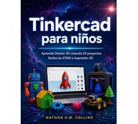 Tinkercad para niños: Aprende Diseño 3D creando 20 proyectos fáciles de STEM e impresión 3D