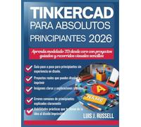 TINKERCAD PARA PRINCIPIANTES ABSOLUTOS 2026: Aprenda modelado 3D desde cero con proyectos guiados y recorridos visuales sencillos