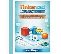 Tinkercad Reso facile (Edizione 2026): Una guida passo dopo passo per principianti al design e alla modellazione 3D