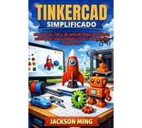Tinkercad Simplificado: Un manual fácil de seguir para aprender diseño 3d, habilidades stem y proyectos prácticos