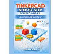 TINKERCAD STEP-BY-STEP FOR BEGINNERS: The Complete Guide to 3D Design and Coding with Clear Instructions, Updated Projects, and a Built-In Learning Flow