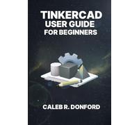 TINKERCAD USER GUIDE FOR BEGINNERS