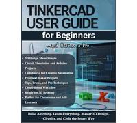 TinkerCAD User Guide for Beginners: The Complete Step-by-Step Manual to Master 3D Design, Electronics Circuits, and Codeblocks for Makers and Students (Tips & Tricks, and Pro Techniques)