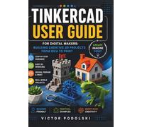 TINKERCAD USER GUIDE FOR DIGITAL MAKERS: Building Creative 3D Projects from Idea to Print