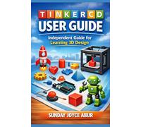 TINKERCAD USER GUIDE: Independent Guide for Learning 3D Design