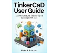 Tinkercad User Guide: Learn How to Build, Edit, and Export 3D Designs with Ease