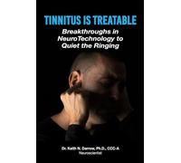 Tinnitus Is Treatable: Breakthroughs in NeuroTechnology to Quiet the Sounds