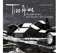 Tino Aime. Un talismano per la pace che ci spetta - Cattaneo Giorgio