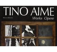 Tino Aime Works-Opere. Ediz. italiana e inglese