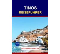 TINOS REISEFÜHRER 2025: Eine Reise in das spirituelle, künstlerische und verborgene Paradies Griechenlands