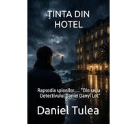ȚINTA DIN HOTEL: Rapsodia spionilor..... ”Din seria Detectivului Daniel Danyl Lot”