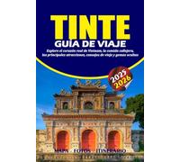 TINTE GUÍA DE VIAJE 2025 - 2026: Explore el corazón real de Vietnam, la comida callejera, las principales atracciones, consejos de viaje y gemas ocultas