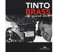 Tinto Brass. Uno sguardo libero. Ediz. illustrata