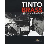 Tinto Brass. Uno sguardo libero. Ediz. illustrata