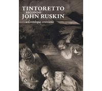 Tintoretto secondo John Ruskin. Un'antologia veneziana