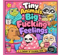 Tiny Animals, Big Fucking Feelings: A Sweary AF Coloring Book
