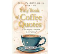 Tiny Book of Coffee Quotes: A Cute, Boutique Coffee Book for Coffee Lovers & Gifting Moments: Witty Sayings & Daily Coffee Inspiration - A Small ... Slow Living Gift for Women Who Love Coffee: 2