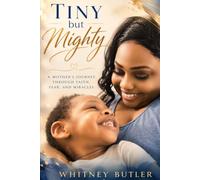Tiny but Mighty: A Mother’s Journey Through Faith, Fear and Miracles