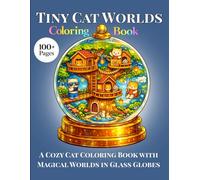 Tiny Cat Worlds Coloring Book: Cozy Tiny Cat Scenes in Magical Glass Globes for Relaxation, Stress Relief and Creative Coloring
