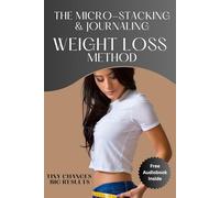 Tiny Changes, Big Results: The Micro-Stacking & Journaling Weight Loss Method
