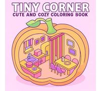 Tiny Corner Coloring Book: Cute and Cozy Illustrations of Mini Rooms, Garden Spaces, and Whimsical Corners to Relax and Enjoy