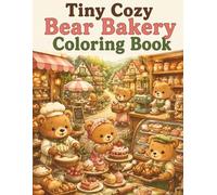 Tiny Cozy Bear Bakery Coloring Book: Cute and Easy Bear Coloring Pages with Cozy Bakeries, Sweet Treats, Warm Cafes, Baking Moments and Relaxing Cottagecore Scenes for Adults and Teens