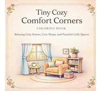 Tiny Cozy Comfort Corners Coloring Book: Relaxing Cozy Scenes, Cute Shops, and Peaceful Little Spaces| 50+ Cozy Corners | For All Ages |