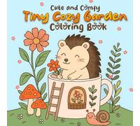 Tiny Cozy Garden Coloring Book: Cute and Comfy for Teens and Adults Featuring Whimsical Garden Scenes, Cute Animal Characters, and Beautiful Floral Designs for Stress Relief.