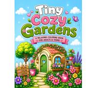 Tiny Cozy Gardens Coloring Book: Charming Tiny Garden Scenes for Relaxation, Stress Relief, and Creative Escape for Adults & Teens