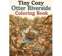 Tiny Cozy Otter Riverside Coloring Book: Cute and Easy Otter Coloring Pages with Riverside Homes, Cozy Boat Docks, Woodland Adventures, Relaxing ... and Cottagecore Moments for Adults and Teens