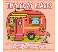 Tiny Cozy Places: A Coloring Book of Mobile Homes, Treehouses, and Quirky Hideouts for All Ages