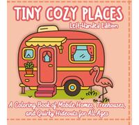 Tiny Cozy Places Left-Handed Edition: A Coloring Book of Mobile Homes, Treehouses, and Quirky Hideouts for All Ages