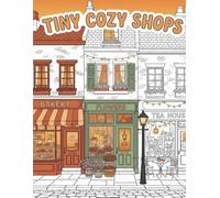 Tiny Cozy Shops: Coloring Book: Detailed Bold & Easy Designs of Adorable Storefronts for Relaxing Stress Relief - Teens & Adults