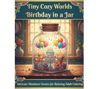 Tiny Cozy Worlds: Birthday in a Jar: Intricate Miniature Scenes for Relaxing Adult Coloring