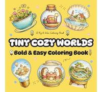Tiny Cozy Worlds: Bold and Easy Coloring Book for Adults and Teens - 40 Adorable Miniature Scenes in Bottles, Teacups, Snow Globes, and Tiny Rooms for ... Cozy Scenes for Relaxation and Stress Relief