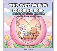Tiny Cozy Worlds Coloring Book: Mini Scenes, Cute Critters, and Whimsical Micro-Worlds for Relaxation