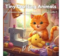 Tiny Crafting Animals: Cute Hamsters, Bunnies & Cats Making Crafts - Knitting, Crochet, Sewing, Scrapbooking & More!