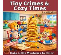 Tiny Crimes & Cozy Times Cute Little Mysteries to Color: Tiny Crimes, Big Smiles! Cute Everyday Mischief, Tiny Troubles, and Cozy Little Mysteries to ... Coloring Book for Boys and Girls Ages 5+