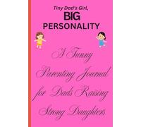 tiny dad's girl BIG personality: A funny Parenting journal for dads raising strong daughters