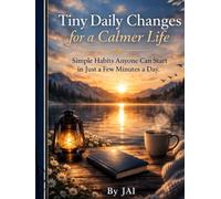 Tiny Daily Changes for a Calmer Life: Simple Habits Anyone Can Start in Just a Few Minutes
