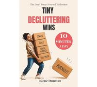 Tiny Decluttering Wins: 10 Minutes a Day: 10 Minutes a Day to Clear Your Home, Lighten Your Mind, and Reduce Overwhelm
